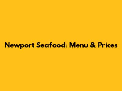 Newport Seafood: Menu & Prices