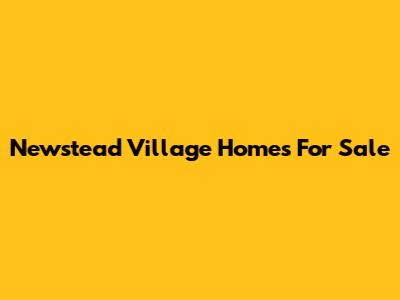 Newstead Village Homes For Sale