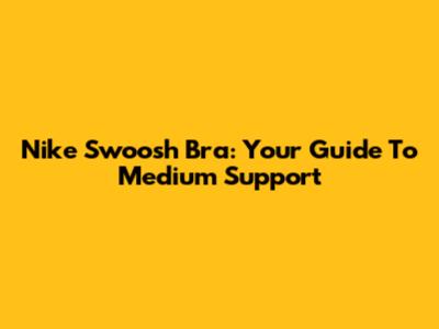 Nike Swoosh Bra: Your Guide To Medium Support