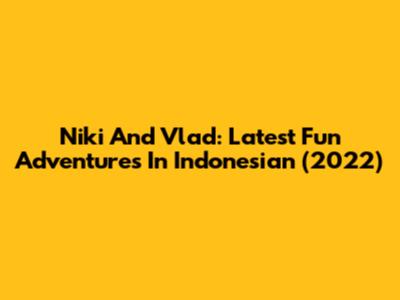Niki And Vlad: Latest Fun Adventures In Indonesian (2022)