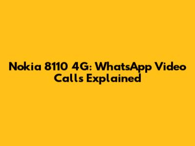 Nokia 8110 4G: WhatsApp Video Calls Explained