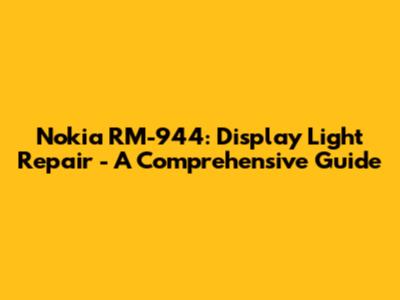 Nokia RM-944: Display Light Repair - A Comprehensive Guide
