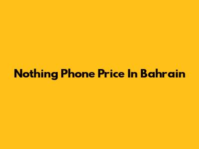 Nothing Phone Price In Bahrain