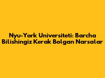 Nyu-York Universiteti: Barcha Bilishingiz Kerak Bo'lgan Narsalar