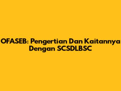 OFASEB: Pengertian Dan Kaitannya Dengan SCSDLBSC