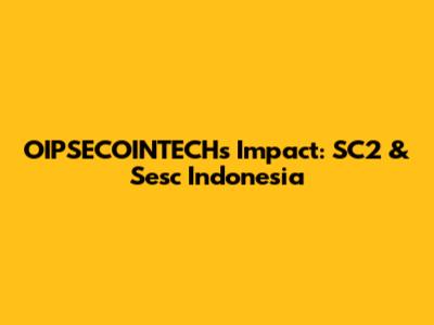 OIPSECOINTECH's Impact: SC2 & Sesc Indonesia