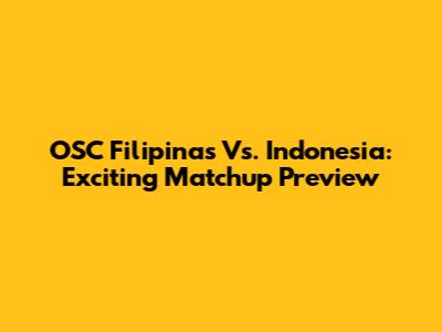 OSC Filipinas Vs. Indonesia: Exciting Matchup Preview