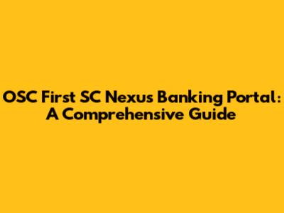 OSC First SC Nexus Banking Portal: A Comprehensive Guide