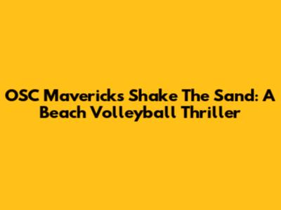 OSC Mavericks Shake The Sand: A Beach Volleyball Thriller