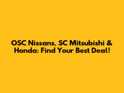 OSC Nissans, SC Mitsubishi & Honda: Find Your Best Deal!
