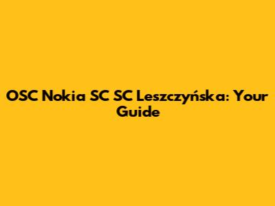 OSC Nokia SC SC Leszczyńska: Your Guide