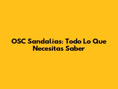 OSC Sandalias: Todo Lo Que Necesitas Saber