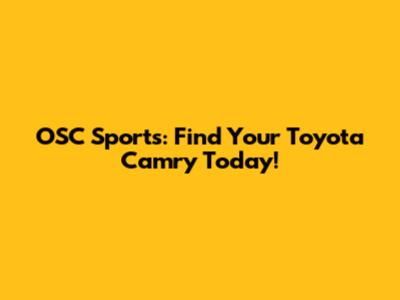 OSC Sports: Find Your Toyota Camry Today!