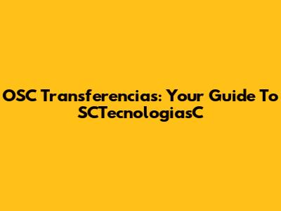 OSC Transferencias: Your Guide To SCTecnologiasC