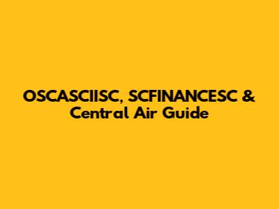 OSCASCIISC, SCFINANCESC & Central Air Guide