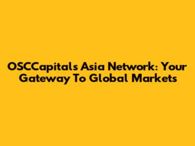 OSCCapitals Asia Network: Your Gateway To Global Markets