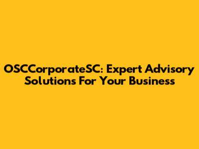 OSCCorporateSC: Expert Advisory Solutions For Your Business