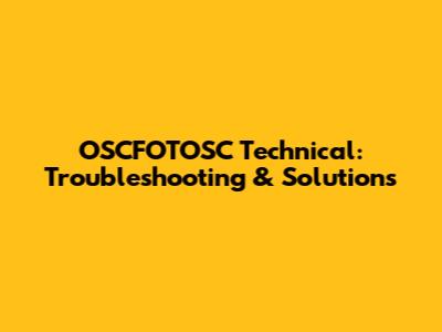OSCFOTOSC Technical: Troubleshooting & Solutions