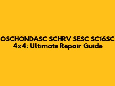 OSCHONDASC SCHRV SESC SC16SC 4x4: Ultimate Repair Guide