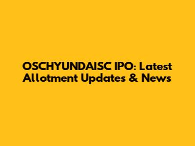 OSCHYUNDAISC IPO: Latest Allotment Updates & News