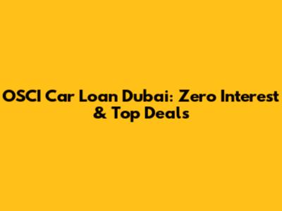 OSCI Car Loan Dubai: Zero Interest & Top Deals
