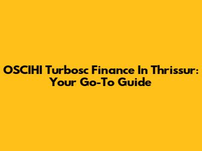 OSCIHI Turbosc Finance In Thrissur: Your Go-To Guide
