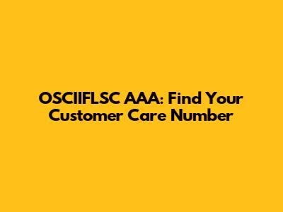 OSCIIFLSC AAA: Find Your Customer Care Number