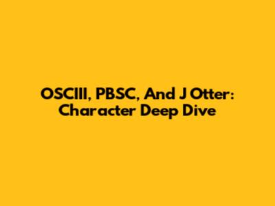 OSCIII, PBSC, And J Otter: Character Deep Dive