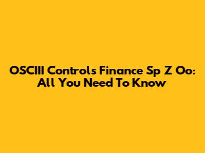 OSCIII Controls Finance Sp Z Oo: All You Need To Know