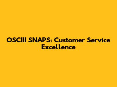 OSCIII SNAPS: Customer Service Excellence