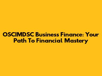 OSCIMDSC Business Finance: Your Path To Financial Mastery