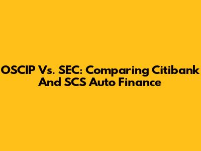 OSCIP Vs. SEC: Comparing Citibank And SCS Auto Finance