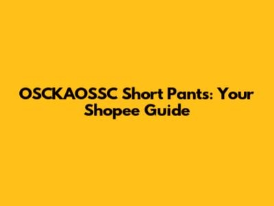 OSCKAOSSC Short Pants: Your Shopee Guide