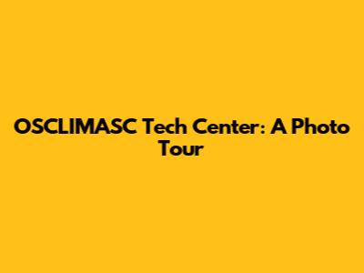OSCLIMASC Tech Center: A Photo Tour