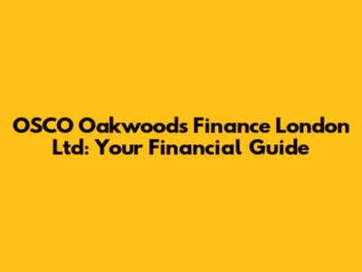 OSCO Oakwoods Finance London Ltd: Your Financial Guide