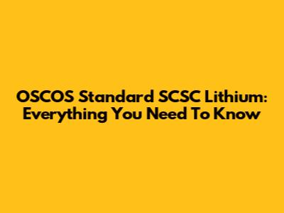 OSCOS Standard SCSC Lithium: Everything You Need To Know