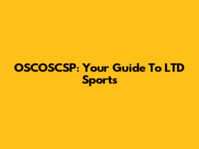 OSCOSCSP: Your Guide To LTD Sports