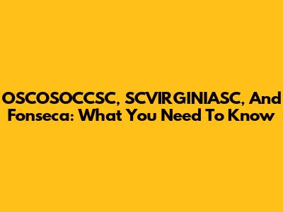 OSCOSOCCSC, SCVIRGINIASC, And Fonseca: What You Need To Know