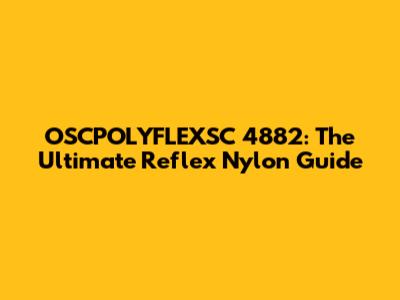 OSCPOLYFLEXSC 4882: The Ultimate Reflex Nylon Guide