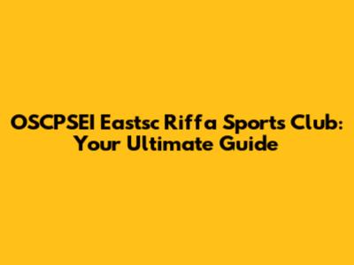 OSCPSEI Eastsc Riffa Sports Club: Your Ultimate Guide