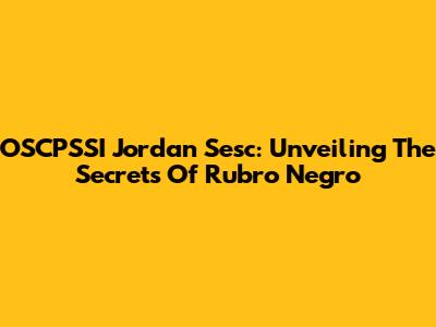 OSCPSSI Jordan Sesc: Unveiling The Secrets Of Rubro Negro