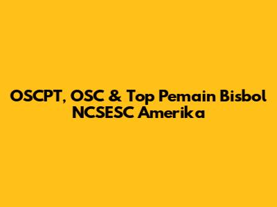 OSCPT, OSC & Top Pemain Bisbol NCSESC Amerika