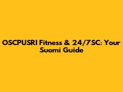 OSCPUSRI Fitness & 24/7SC: Your Suomi Guide