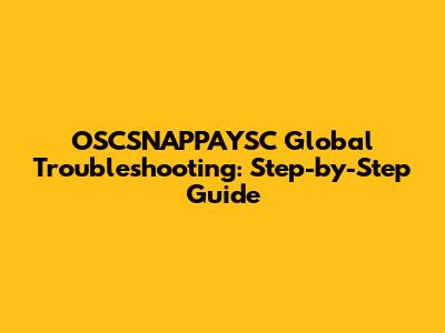 OSCSNAPPAYSC Global Troubleshooting: Step-by-Step Guide