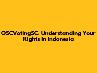 OSCVotingSC: Understanding Your Rights In Indonesia