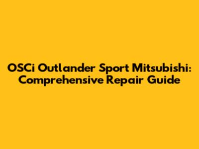 OSCi Outlander Sport Mitsubishi: Comprehensive Repair Guide