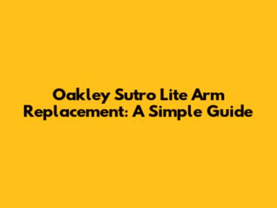 Oakley Sutro Lite Arm Replacement: A Simple Guide