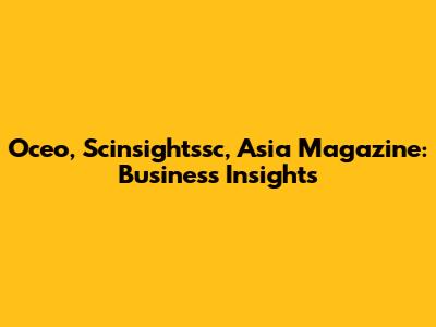 Oceo, Scinsightssc, Asia Magazine: Business Insights