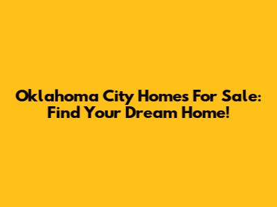 Oklahoma City Homes For Sale: Find Your Dream Home!