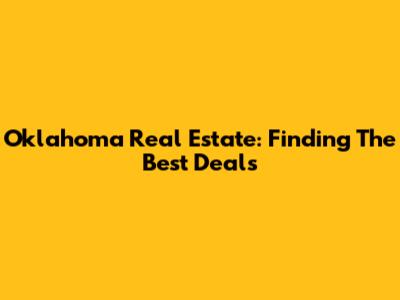 Oklahoma Real Estate: Finding The Best Deals